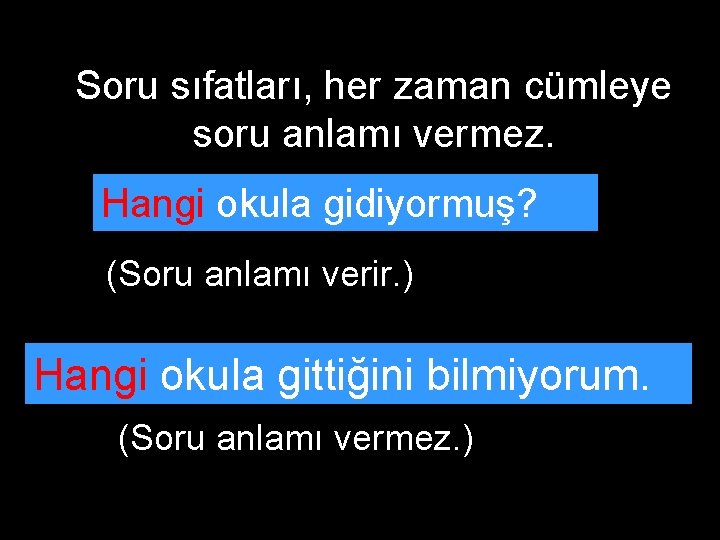 Soru sıfatları, her zaman cümleye soru anlamı vermez. Hangi okula gidiyormuş? (Soru anlamı verir.