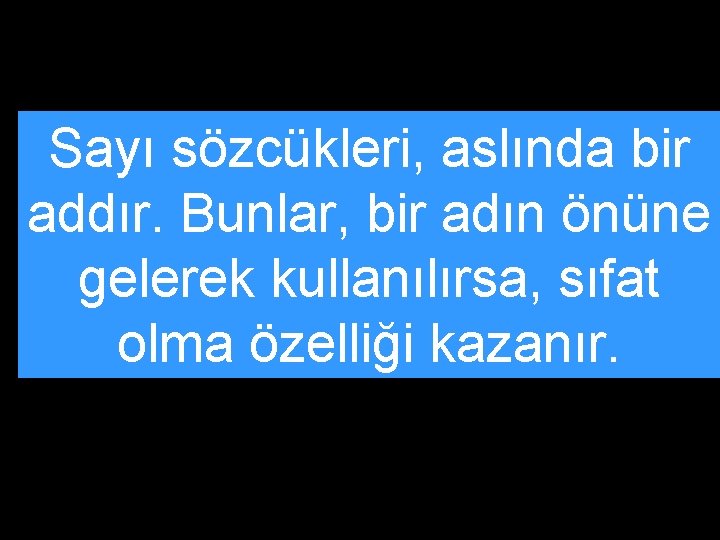 Sayı sözcükleri, aslında bir addır. Bunlar, bir adın önüne gelerek kullanılırsa, sıfat olma özelliği