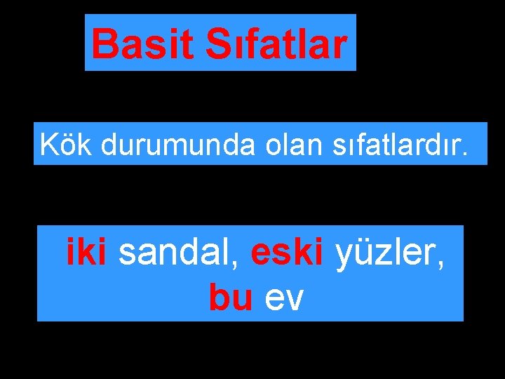 Basit Sıfatlar Kök durumunda olan sıfatlardır. iki sandal, eski yüzler, bu ev 