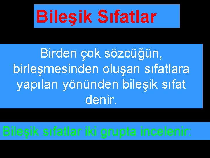Bileşik Sıfatlar Birden çok sözcüğün, birleşmesinden oluşan sıfatlara yapıları yönünden bileşik sıfat denir. Bileşik