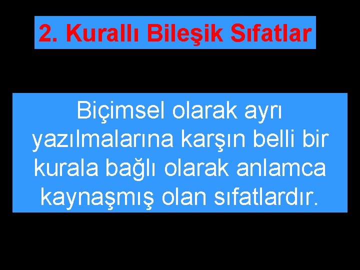 2. Kurallı Bileşik Sıfatlar Biçimsel olarak ayrı yazılmalarına karşın belli bir kurala bağlı olarak