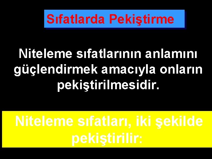 Sıfatlarda Pekiştirme Niteleme sıfatlarının anlamını güçlendirmek amacıyla onların pekiştirilmesidir. Niteleme sıfatları, iki şekilde pekiştirilir: