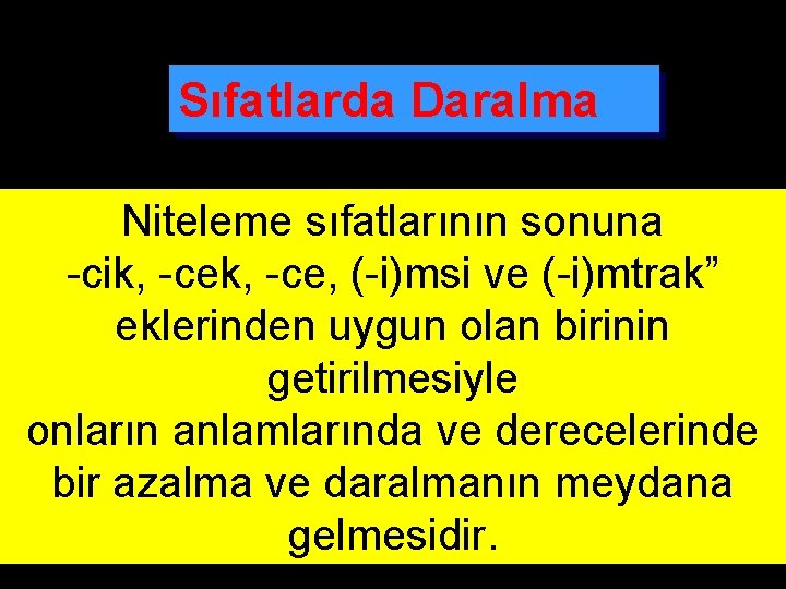 Sıfatlarda Daralma Niteleme sıfatlarının sonuna -cik, -ce, (-i)msi ve (-i)mtrak” eklerinden uygun olan birinin