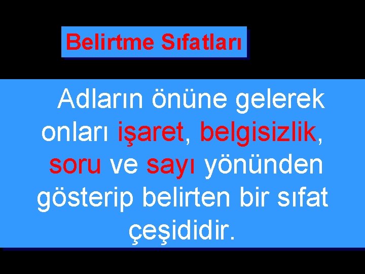 Belirtme Sıfatları Adların önüne gelerek onları işaret, belgisizlik, soru ve sayı yönünden gösterip belirten