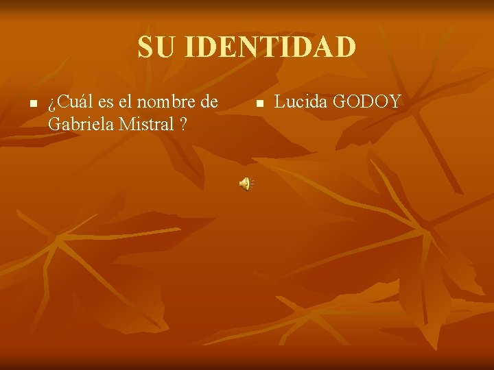 SU IDENTIDAD n ¿Cuál es el nombre de Gabriela Mistral ? n Lucida GODOY