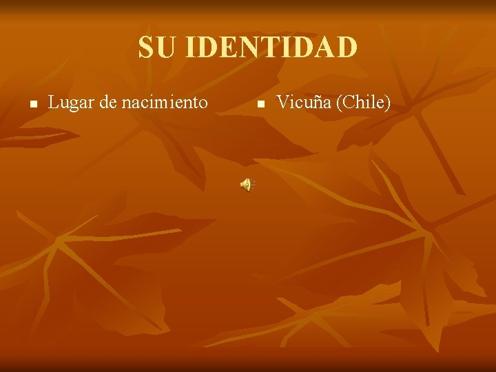 SU IDENTIDAD n Lugar de nacimiento n Vicuña (Chile) 