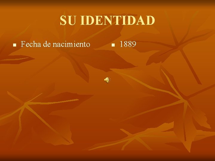 SU IDENTIDAD n Fecha de nacimiento n 1889 
