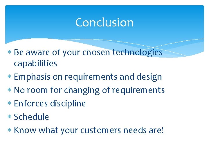 Conclusion Be aware of your chosen technologies capabilities Emphasis on requirements and design No