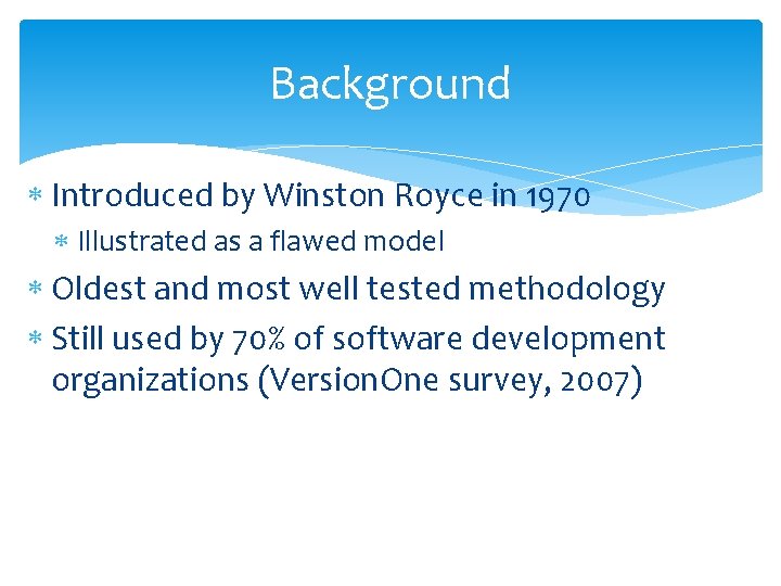 Background Introduced by Winston Royce in 1970 Illustrated as a flawed model Oldest and