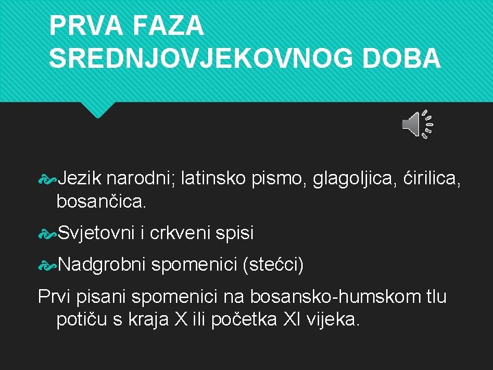 PRVA FAZA SREDNJOVJEKOVNOG DOBA Jezik narodni; latinsko pismo, glagoljica, ćirilica, bosančica. Svjetovni i crkveni