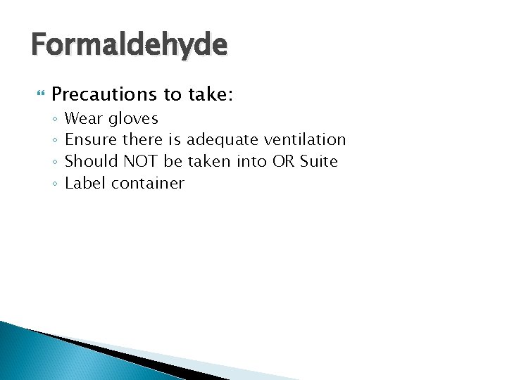 Formaldehyde Precautions to take: ◦ ◦ Wear gloves Ensure there is adequate ventilation Should