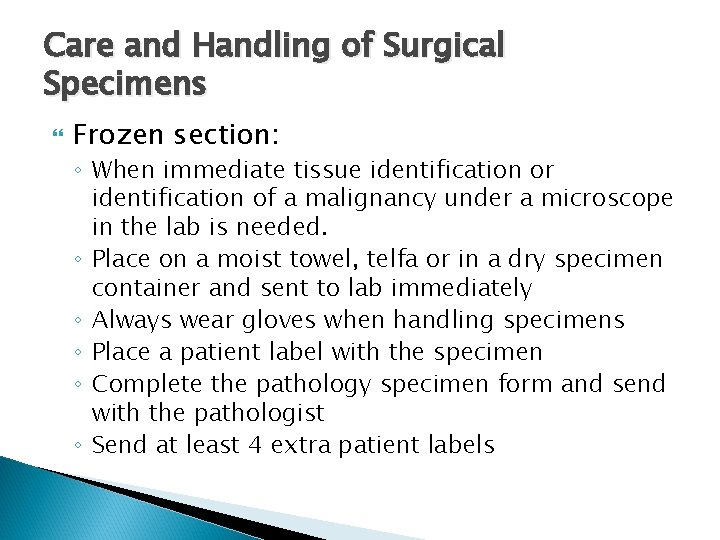 Care and Handling of Surgical Specimens Frozen section: ◦ When immediate tissue identification or