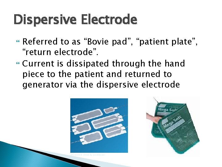 Dispersive Electrode Referred to as “Bovie pad”, “patient plate”, “return electrode”. Current is dissipated
