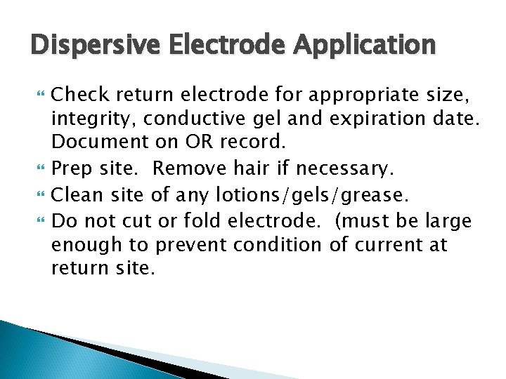 Dispersive Electrode Application Check return electrode for appropriate size, integrity, conductive gel and expiration