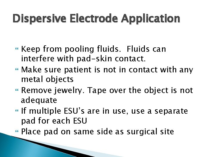 Dispersive Electrode Application Keep from pooling fluids. Fluids can interfere with pad-skin contact. Make