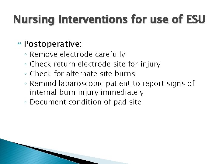 Nursing Interventions for use of ESU Postoperative: Remove electrode carefully Check return electrode site