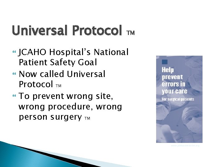 Universal Protocol TM JCAHO Hospital’s National Patient Safety Goal Now called Universal Protocol TM