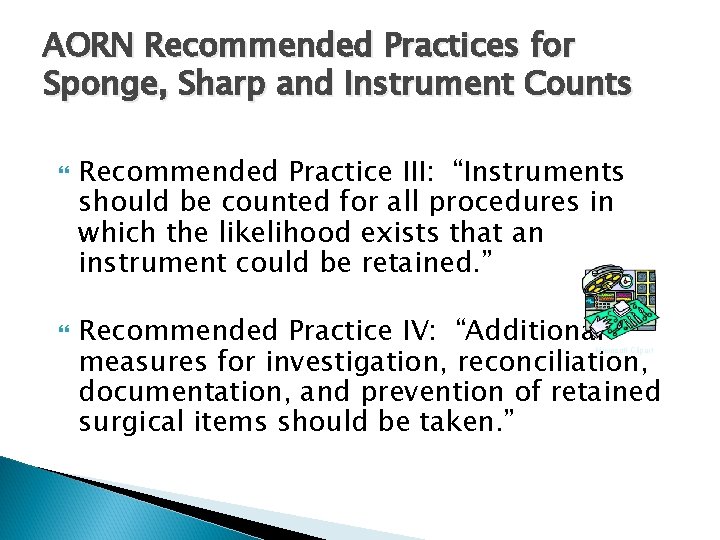 AORN Recommended Practices for Sponge, Sharp and Instrument Counts Recommended Practice III: “Instruments should