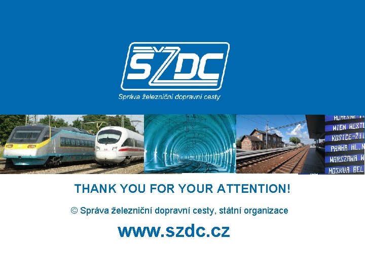 THANK YOU FOR YOUR ATTENTION! © Správa železniční dopravní cesty, státní organizace www. szdc.