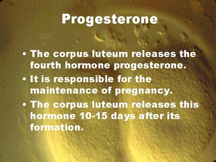 Progesterone • The corpus luteum releases the fourth hormone progesterone. • It is responsible