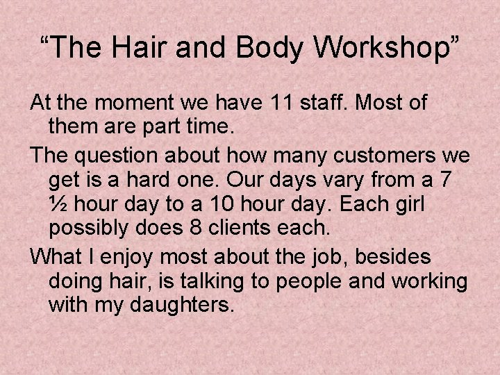 “The Hair and Body Workshop” At the moment we have 11 staff. Most of