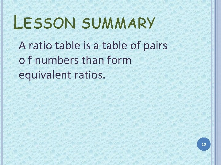 LESSON SUMMARY A ratio table is a table of pairs o f numbers than