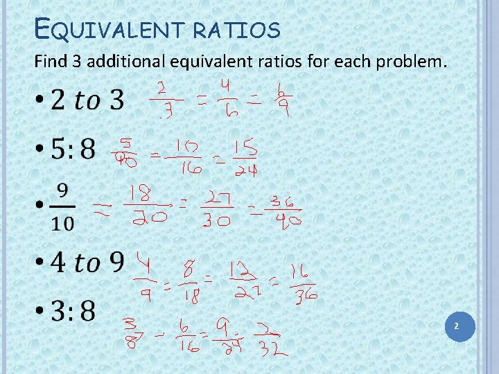 EQUIVALENT RATIOS Find 3 additional equivalent ratios for each problem. 2 