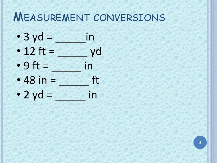 MEASUREMENT CONVERSIONS • 3 yd = _____in • 12 ft = _____ yd •