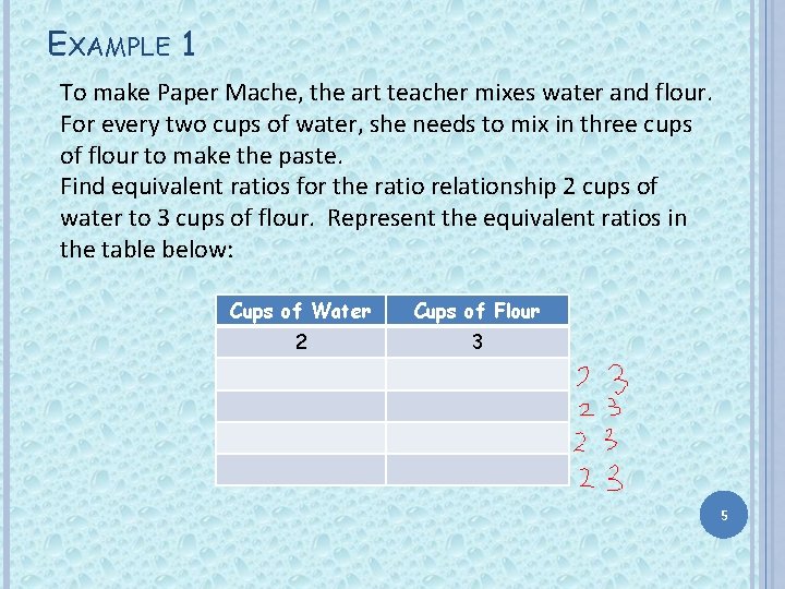 EXAMPLE 1 To make Paper Mache, the art teacher mixes water and flour. For