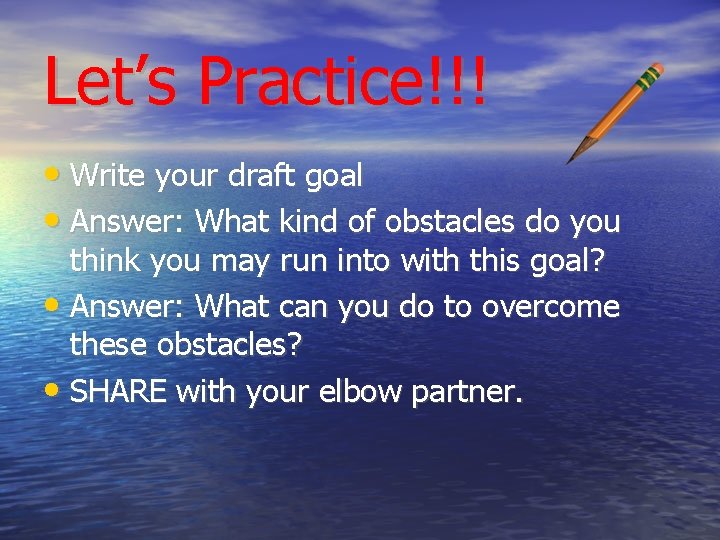 Let’s Practice!!! • Write your draft goal • Answer: What kind of obstacles do