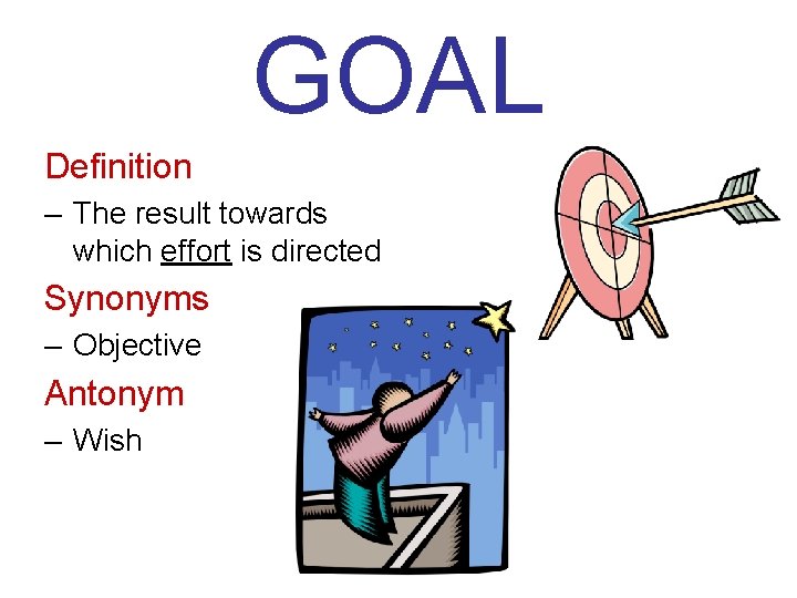 GOAL Definition – The result towards which effort is directed Synonyms – Objective Antonym