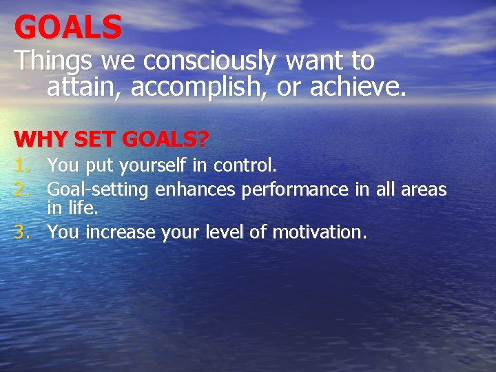 GOALS Things we consciously want to attain, accomplish, or achieve. WHY SET GOALS? 1.