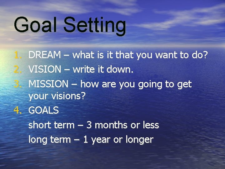 Goal Setting 1. DREAM – what is it that you want to do? 2.