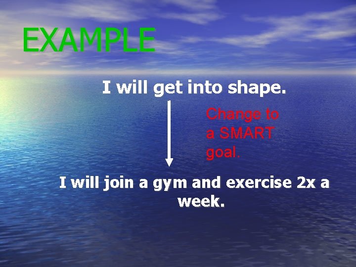 EXAMPLE I will get into shape. Change to a SMART goal. I will join