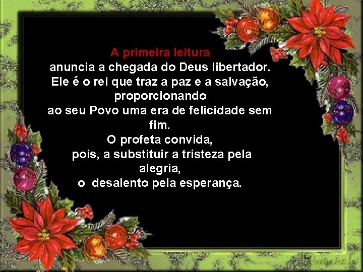 A primeira leitura anuncia a chegada do Deus libertador. Ele é o rei que