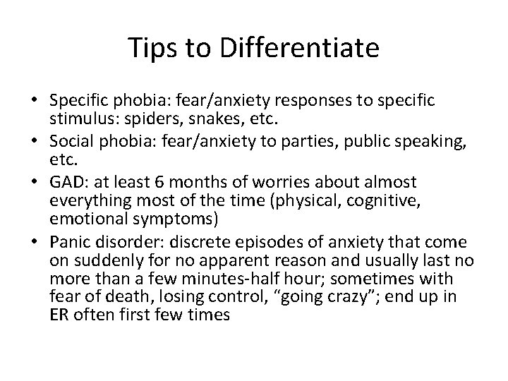 Tips to Differentiate • Specific phobia: fear/anxiety responses to specific stimulus: spiders, snakes, etc.