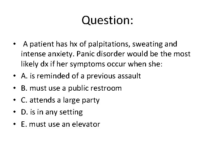 Question: • A patient has hx of palpitations, sweating and intense anxiety. Panic disorder