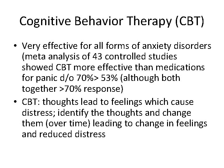 Cognitive Behavior Therapy (CBT) • Very effective for all forms of anxiety disorders (meta