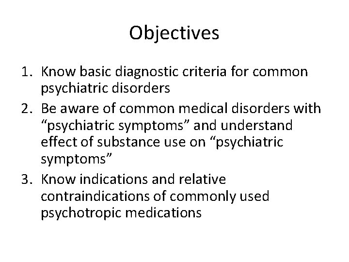 Objectives 1. Know basic diagnostic criteria for common psychiatric disorders 2. Be aware of