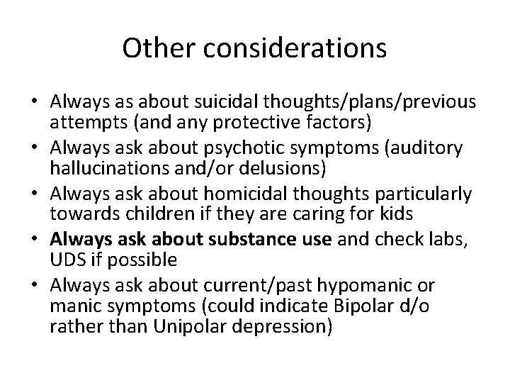 Other considerations • Always as about suicidal thoughts/plans/previous attempts (and any protective factors) •