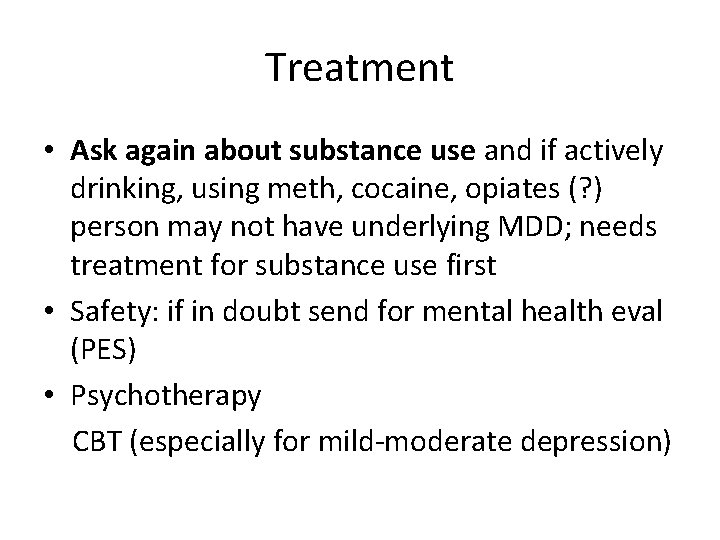 Treatment • Ask again about substance use and if actively drinking, using meth, cocaine,