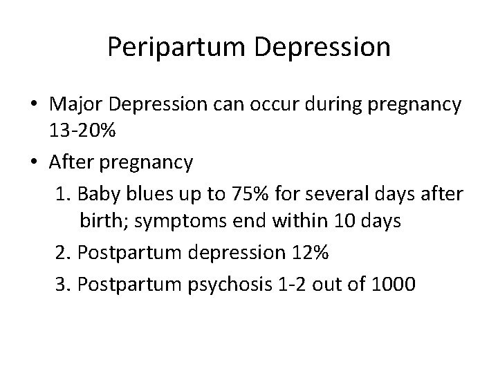 Peripartum Depression • Major Depression can occur during pregnancy 13 -20% • After pregnancy