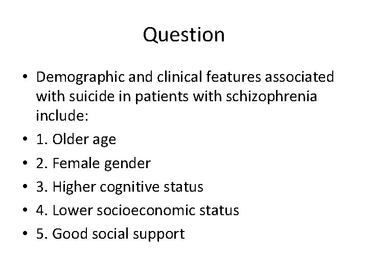 Question • Demographic and clinical features associated with suicide in patients with schizophrenia include: