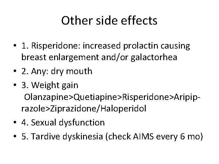 Other side effects • 1. Risperidone: increased prolactin causing breast enlargement and/or galactorhea •