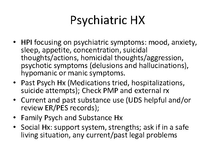 Psychiatric HX • HPI focusing on psychiatric symptoms: mood, anxiety, sleep, appetite, concentration, suicidal