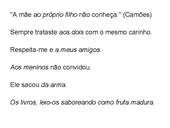 "A mãe ao próprio filho não conheça. " (Camões) Sempre trataste aos dois com