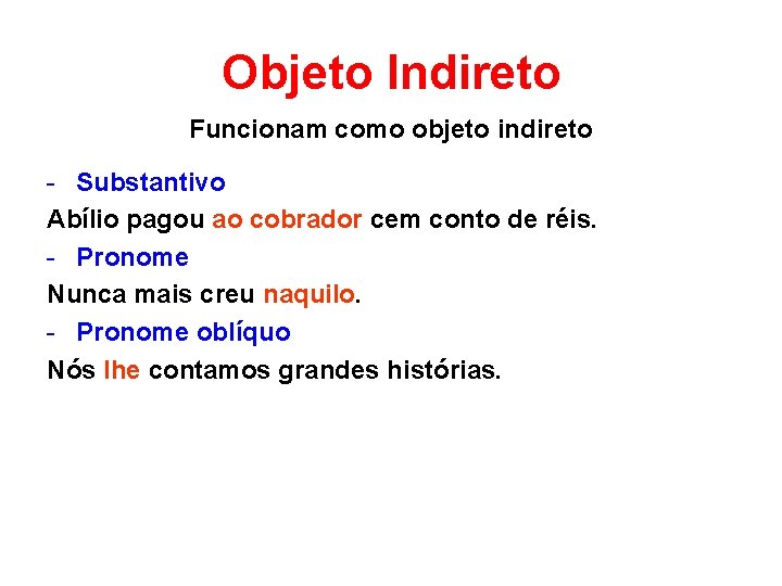 Objeto Indireto Funcionam como objeto indireto - Substantivo Abílio pagou ao cobrador cem conto