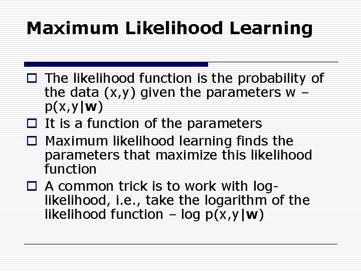 Maximum Likelihood Learning o The likelihood function is the probability of the data (x,
