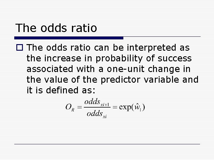 The odds ratio o The odds ratio can be interpreted as the increase in