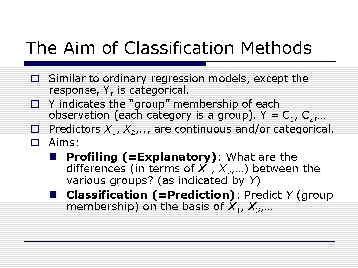 The Aim of Classification Methods o Similar to ordinary regression models, except the response,